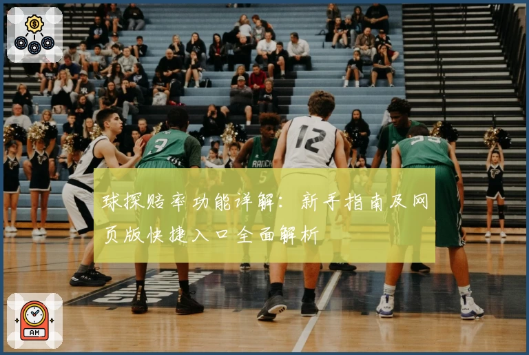 球探赔率功能详解:新手指南及网页版快捷入口全面解析
