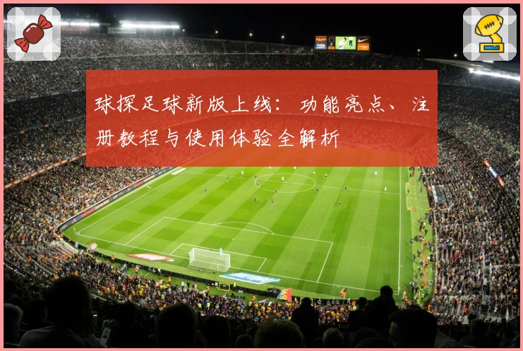 球探足球新版上线：功能亮点、注册教程与使用体验全解析