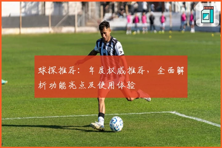 球探推荐：年度权威推荐，全面解析功能亮点及使用体验