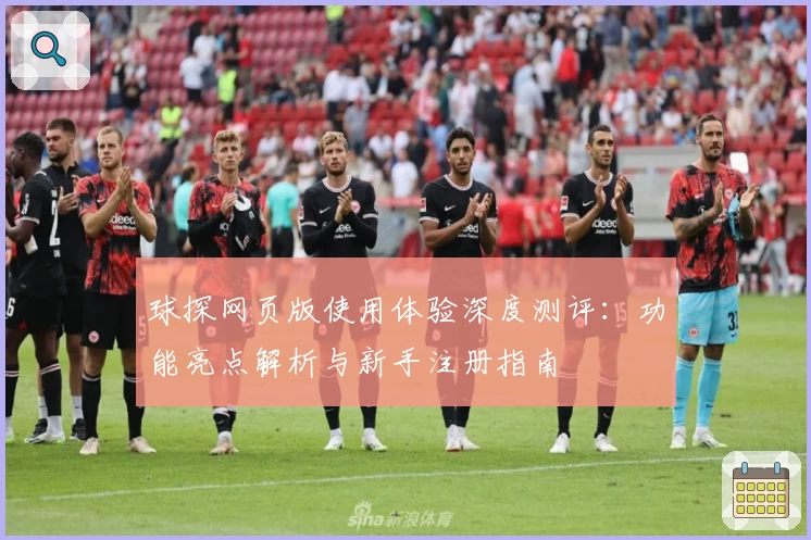 球探网页版使用体验深度测评：功能亮点解析与新手注册指南