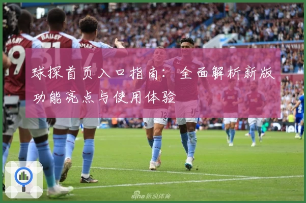 球探首页入口指南：全面解析新版功能亮点与使用体验