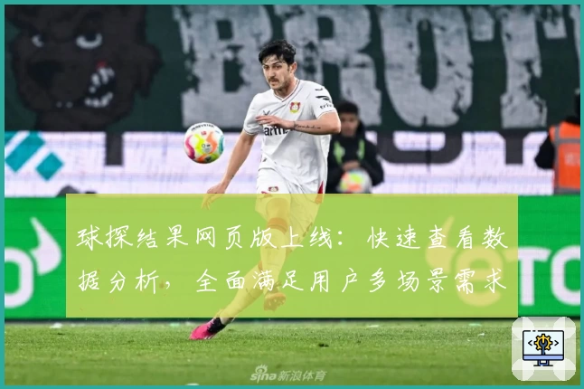 球探结果网页版上线：快速查看数据分析，全面满足用户多场景需求