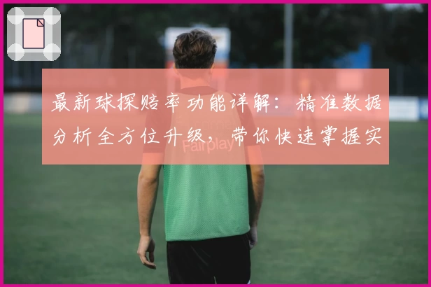 最新球探赔率功能详解：精准数据分析全方位升级，带你快速掌握实时赛事动态