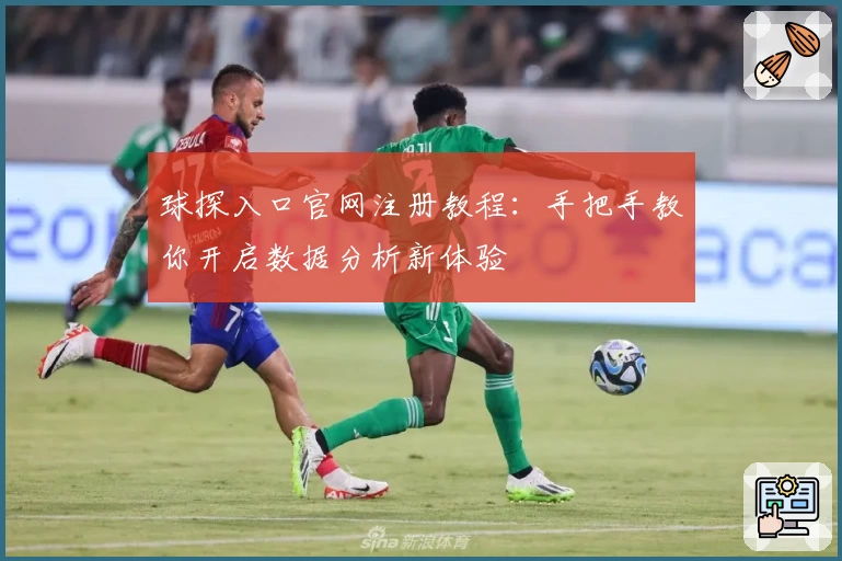 球探入口官网注册教程：手把手教你开启数据分析新体验